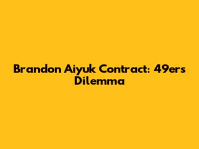 Brandon Aiyuk Contract: 49ers' Dilemma