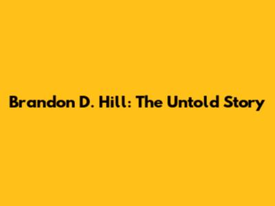Brandon D. Hill: The Untold Story