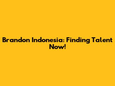 Brandon Indonesia: Finding Talent Now!