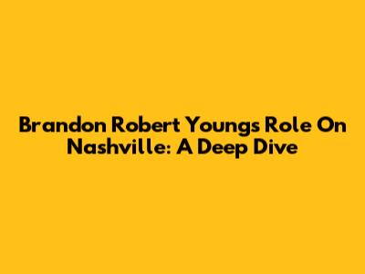Brandon Robert Young's Role On Nashville: A Deep Dive