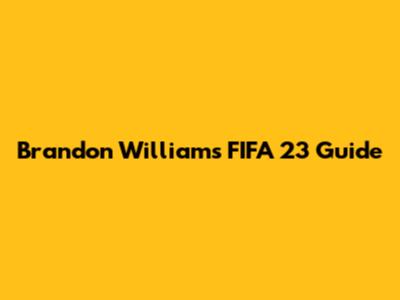 Brandon Williams FIFA 23 Guide