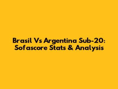 Brasil Vs Argentina Sub-20: Sofascore Stats & Analysis