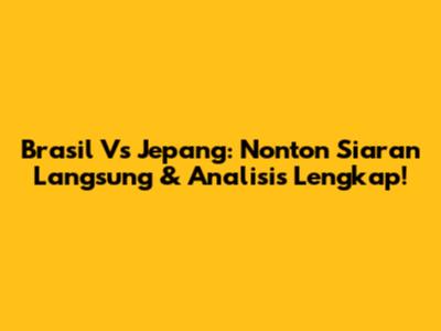 Brasil Vs Jepang: Nonton Siaran Langsung & Analisis Lengkap!