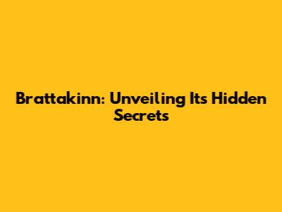 Brattakinn: Unveiling Its Hidden Secrets