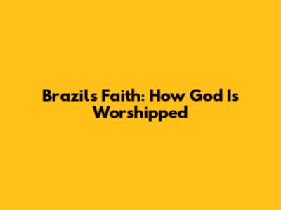 Brazil's Faith: How God Is Worshipped