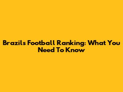 Brazil's Football Ranking: What You Need To Know