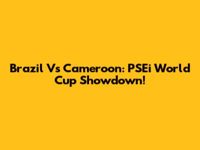 Brazil Vs Cameroon: PSEi World Cup Showdown!
