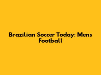 Brazilian Soccer Today: Men's Football