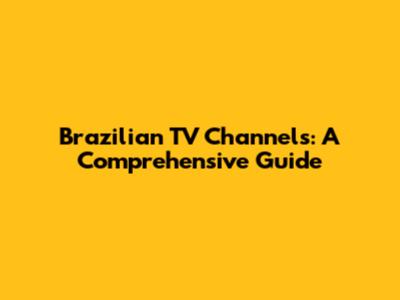 Brazilian TV Channels: A Comprehensive Guide