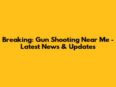 Breaking: Gun Shooting Near Me - Latest News & Updates