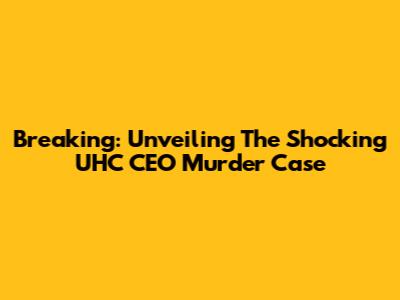 Breaking: Unveiling The Shocking UHC CEO Murder Case