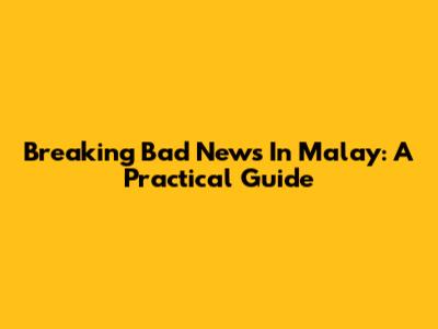 Breaking Bad News In Malay: A Practical Guide