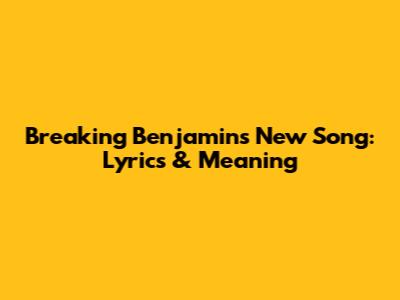 Breaking Benjamin's New Song: Lyrics & Meaning