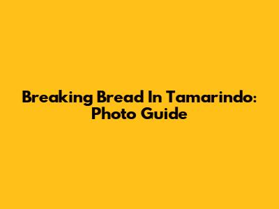 Breaking Bread In Tamarindo: Photo Guide