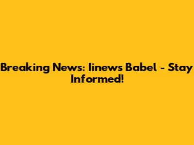 Breaking News: Iinews Babel - Stay Informed!