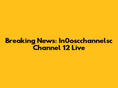 Breaking News: In0oscchannelsc Channel 12 Live