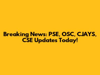 Breaking News: PSE, OSC, CJAYS, CSE Updates Today!