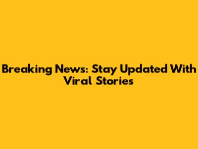 Breaking News: Stay Updated With Viral Stories