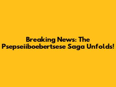 Breaking News: The Psepseiiboebertsese Saga Unfolds!