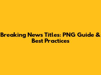 Breaking News Titles: PNG Guide & Best Practices