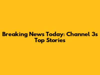 Breaking News Today: Channel 3's Top Stories