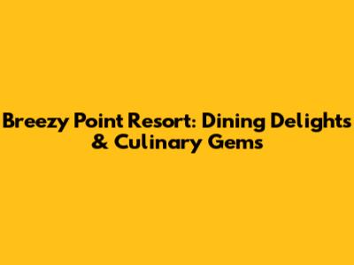 Breezy Point Resort: Dining Delights & Culinary Gems