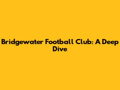 Bridgewater Football Club: A Deep Dive