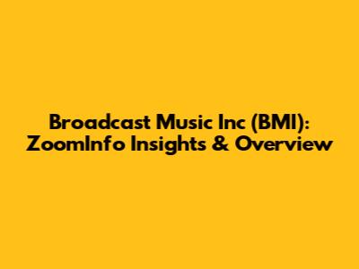 Broadcast Music Inc (BMI): ZoomInfo Insights & Overview