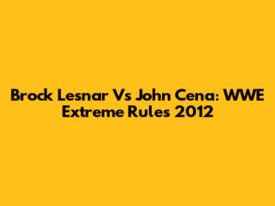 Brock Lesnar Vs John Cena: WWE Extreme Rules 2012