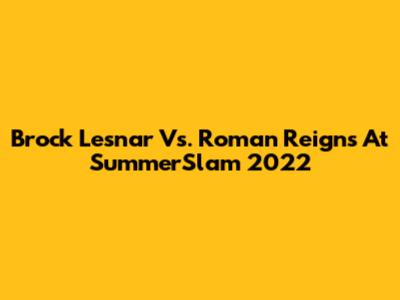 Brock Lesnar Vs. Roman Reigns At SummerSlam 2022