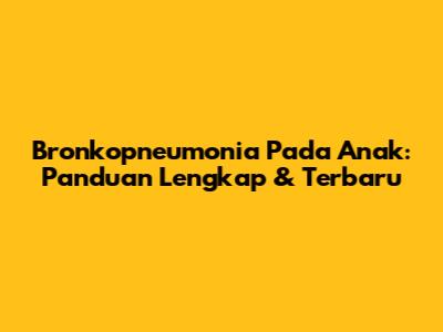 Bronkopneumonia Pada Anak: Panduan Lengkap & Terbaru