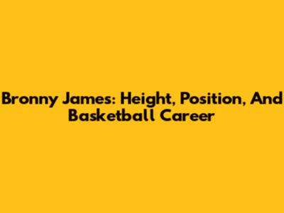 Bronny James: Height, Position, And Basketball Career
