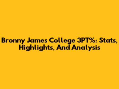 Bronny James College 3PT%: Stats, Highlights, And Analysis