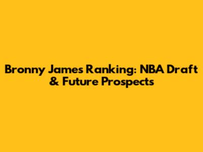 Bronny James Ranking: NBA Draft & Future Prospects