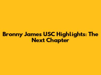 Bronny James USC Highlights: The Next Chapter