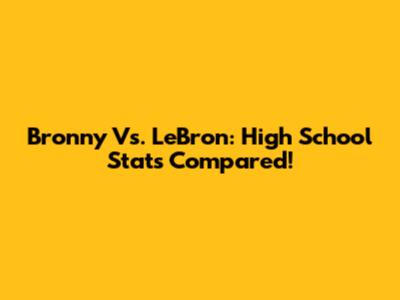 Bronny Vs. LeBron: High School Stats Compared!
