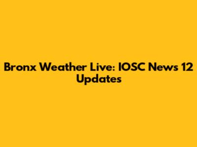 Bronx Weather Live: IOSC News 12 Updates