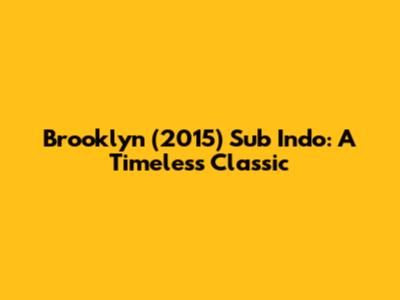 Brooklyn (2015) Sub Indo: A Timeless Classic