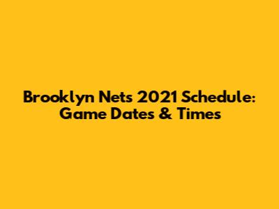 Brooklyn Nets 2021 Schedule: Game Dates & Times