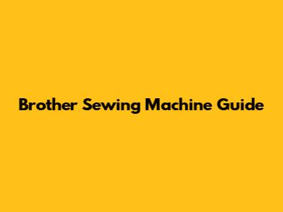 Brother Sewing Machine Guide