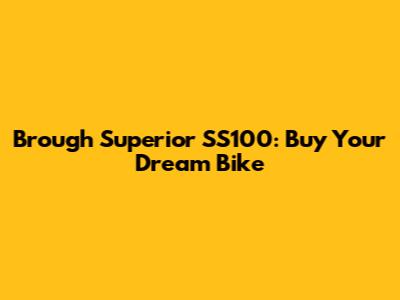 Brough Superior SS100: Buy Your Dream Bike