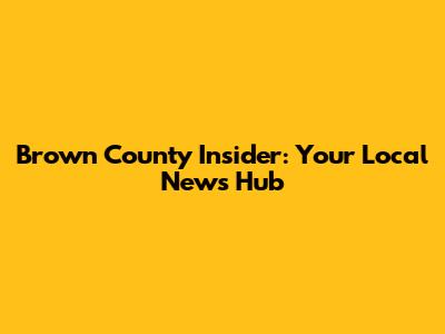 Brown County Insider: Your Local News Hub
