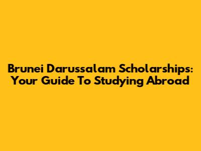 Brunei Darussalam Scholarships: Your Guide To Studying Abroad