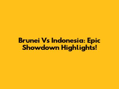 Brunei Vs Indonesia: Epic Showdown Highlights!