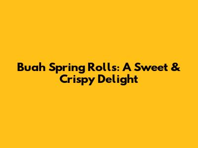 Buah Spring Rolls: A Sweet & Crispy Delight