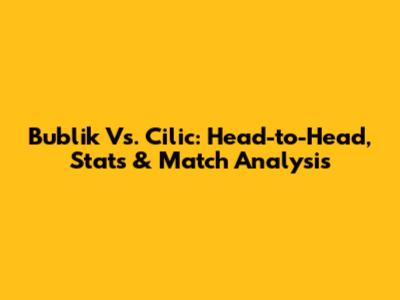 Bublik Vs. Cilic: Head-to-Head, Stats & Match Analysis