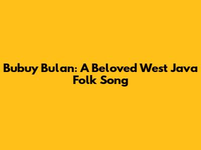Bubuy Bulan: A Beloved West Java Folk Song