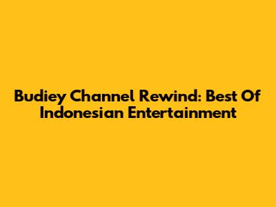 Budiey Channel Rewind: Best Of Indonesian Entertainment