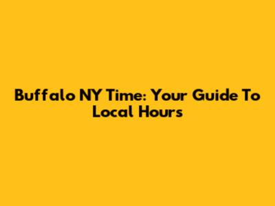 Buffalo NY Time: Your Guide To Local Hours