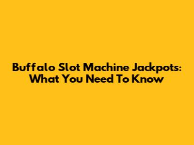 Buffalo Slot Machine Jackpots: What You Need To Know